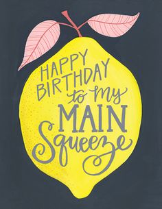 a happy birthday to my main squeezer is written on the side of a lemon