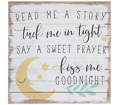 a wooden sign that says read me a story tuck me in tight say a sweet prayer kiss me goodnight