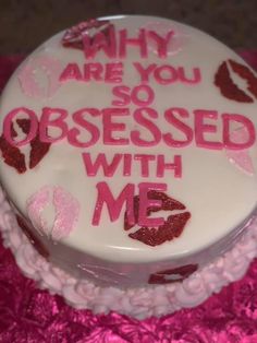 a white cake with pink frosting and writing on it that says, why are you so obsessed with me?