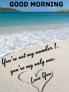 two hearts drawn in the sand on a beach with words good morning you're not my number 1, you're my only one love you