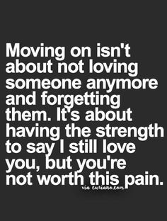 a quote that says moving on isn't about not loving someone anymore and forgeting them