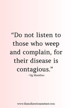 a quote that reads do not listen to those who weep and complain, for their disease is contagious