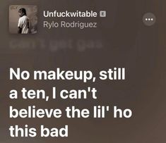 a tweet with the words, no makeup, still a ten, i can't believe the lil ho this bad