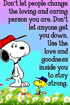 a cartoon dog with a red hat on standing next to a snoopy character and the words, don't let people change the loving and caring person you are