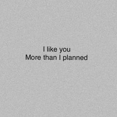 the words i like you more than i planned are written in black on a gray background