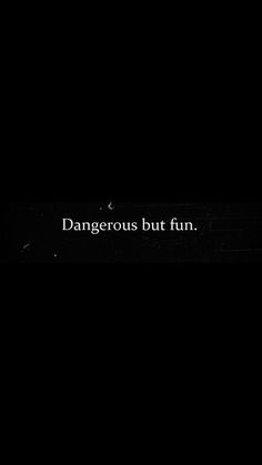 a black and white photo with the words dangerous but fun