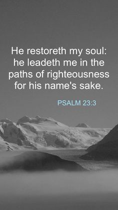 a black and white photo with the words, he restored my soul he leads me in the paths of righteousness for his name's sake