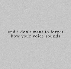 the words and i don't want to forget how your voice sounds