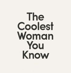 the coolest woman you know is in black and white text on a white background