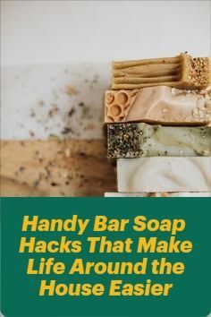 soap bars stacked on top of each other with the words handy bar soap hacks that make life around the house easier