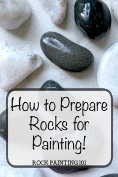 rocks with the words how to prepare rocks for painting