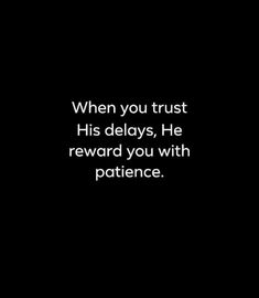 a black and white photo with the words, when you trust his delays, he reward you with patience