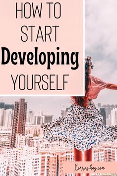 a woman standing on top of a building with the words how to start developing yourself