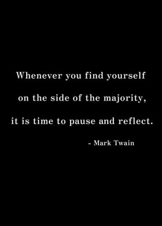 a black and white photo with the quote whenever you find yourself on the side of the majority, it is time to pause and reflect