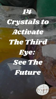 14 Crystals to Activate The Third Eye: See The Future Opening Your Third Eye, Sixth Sense, The Third Eye, Psychic Powers, Clear Thinking, Positive Mood, Astral Travel, Spiritual Development