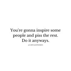 the quote you're gon na inspire some people and piss the rest do it anyway