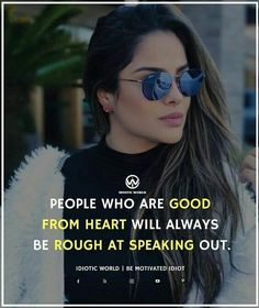 a woman wearing sunglasses with the quote people who are good from heart will always be rough at speaking out