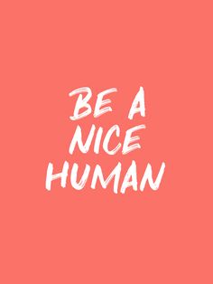 the words be a nice human written in white on a pink background with an orange border