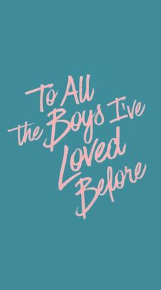 the words to all the boys i've loved before written in pink on a blue background