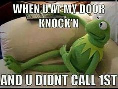 kermie the frog sitting on a couch with text that reads, when u at my door knock'n and u didn't call 1st