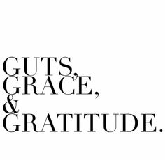 the words guts, grace, and gratitude written in black on a white background