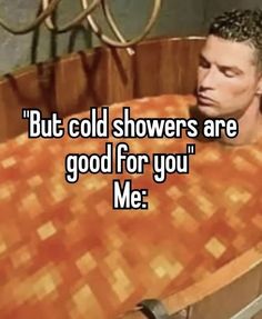 a man laying in bed with the caption, but cold showers are good for you me