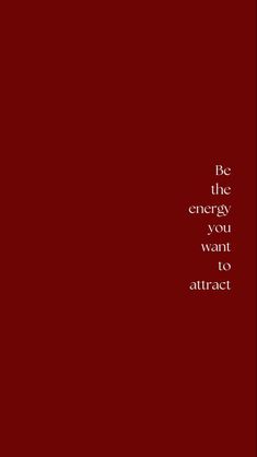 a red background with the words, be the energy you want to attract on it