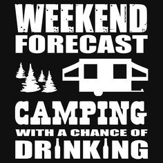 a black and white poster with the words weekend forecast camping with a chance of drinking