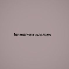 the words her aura was a warm chaos against a gray background with black text on it