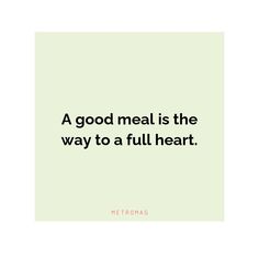 a quote that reads, a good meal is the way to a full heart metroma