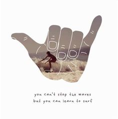 a hand with the words you can't stop the waves but you can learn to surf