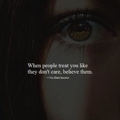 a woman's eye with the quote when people treat you like they don't care, believe them