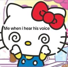 an image of hello kitty with the words me when i hear his voice on it