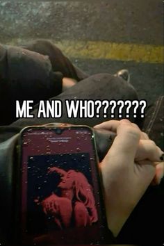 someone is texting on their cell phone with the caption'me and who?????????????????????????????