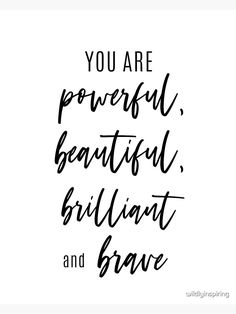 the words you are powerful, beautiful, brilliant and brave in black ink on a white background