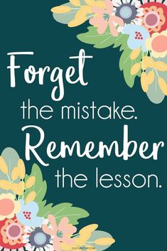 a quote with flowers and leaves on it that says forget the mistake, remember the lesson