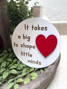 it takes a big heart to shape little minds