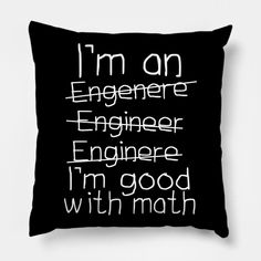 a black pillow with white lettering that says, i'm an engineer engineer engineering i'm good with math