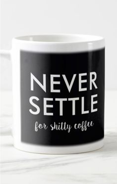 Never Settle for Shitty Coffee Mug.  Customizable cup - change to never settle for shitty friends, boyfriend, girlfriend, job, tea, cocoa. Simple modern minimalist black and white cup with coffee lover sarcasm humor. Perfect good morning sarcastic quote for tired busy coffee lover. Makes a funny inappropriate caffeine addict humor gift for her or him - boyfriend, girlfriend, husband, wife, mom, dad - for birthday, anniversary, Christmas, Mother's Day, Father's Day. Affiliate Link. Java Quotes, Caffeine Addict, Inspirational Humor, Quote Inspirational, Never Settle, White Cups, Birthday Gifts For Girlfriend