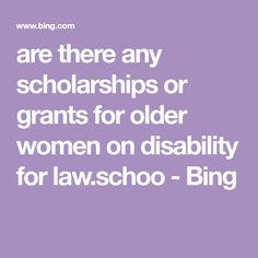 are there any scholarships or grants for older women on disability for law.schoo - Bing