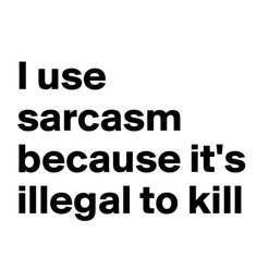 a black and white poster with the words i use sarcam because it's illegal to kill