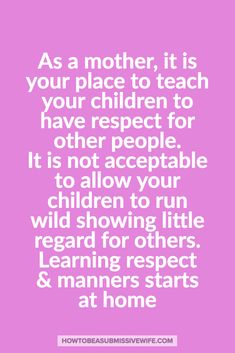 the quote as a mother, it is your place to teach your children to have respect for