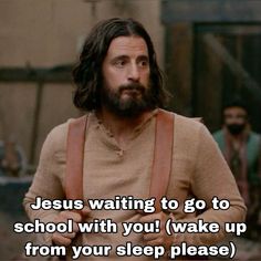 jesus waiting to go to school with you wake up from your sleep please