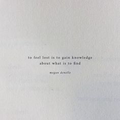 a piece of paper with a quote on it that reads to feel lost is to gain knowledge about what is to find