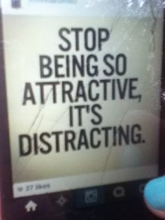 someone holding up a cell phone with a sign on it that says stop being so attractive, it's distracted