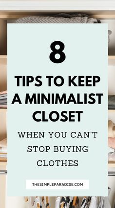 a closet filled with clothes and text that reads 8 tips to keep a minimalist closet when you can't stop buying clothes