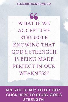 an image with the words, what if we accept the struggle know that god's strength is being made perfect in our weakness?