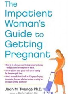 the impatient woman's guide to getting pregnant by jean m twenge, ph d