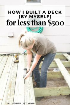 a woman working on a deck with the words how i built a deck by my self for less than $ 500