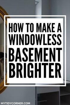 a mirror with the words how to make a windowless basement brighter on it